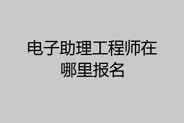 电子助理工程师在哪里报名