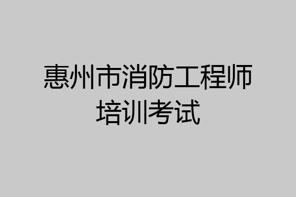 惠州市消防工程师培训考试