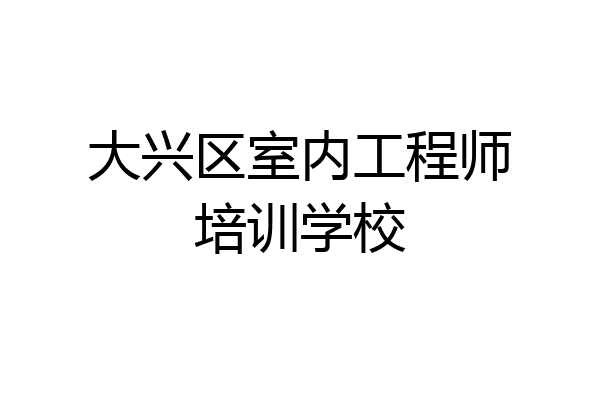 大兴区室内工程师培训学校
