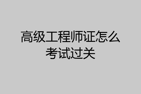 高级工程师证怎么考试过关