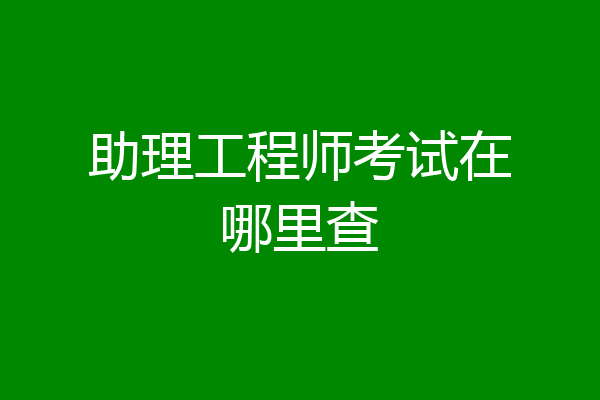 助理工程师考试在哪里查