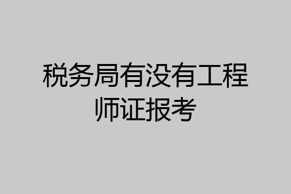 税务局有没有工程师证报考