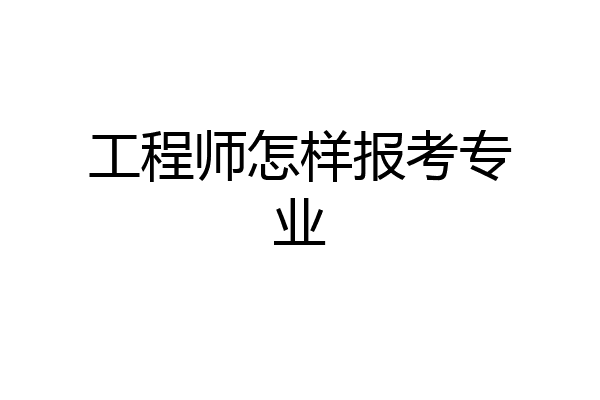 工程师怎样报考专业