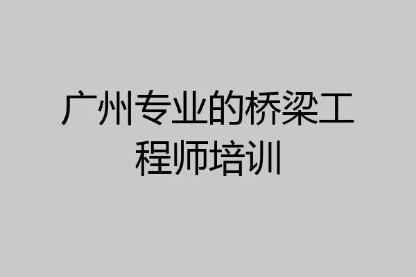 广州专业的桥梁工程师培训