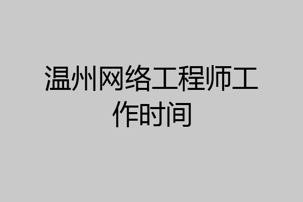 温州网络工程师工作时间