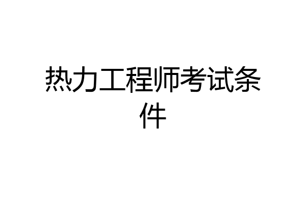 热力工程师考试条件