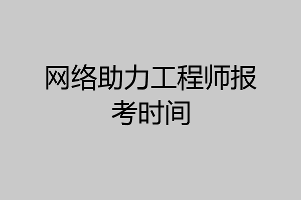 网络助力工程师报考时间