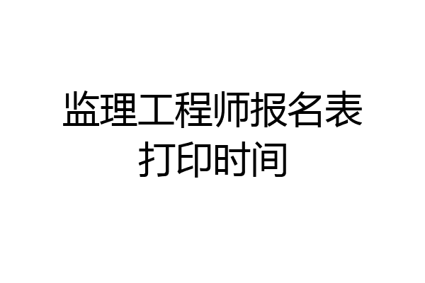 监理工程师报名表打印时间