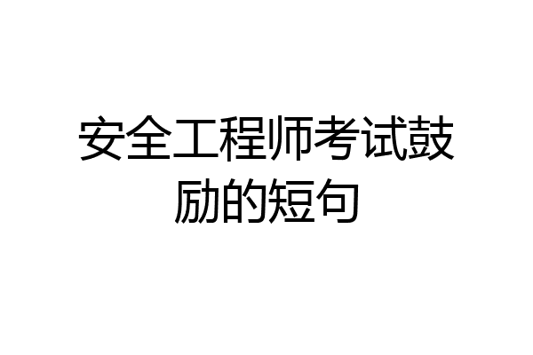 安全工程师考试鼓励的短句