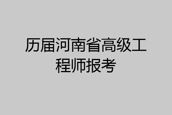 历届河南省高级工程师报考