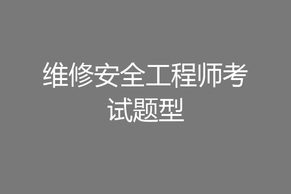 维修安全工程师考试题型
