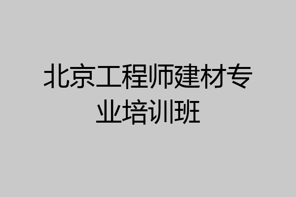 北京工程师建材专业培训班
