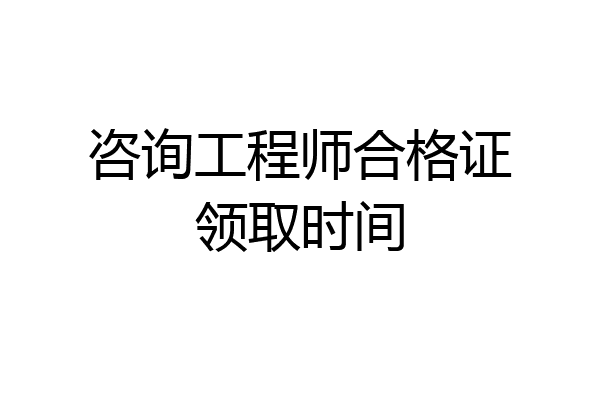 咨询工程师合格证领取时间