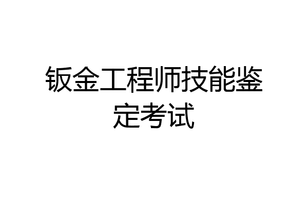 钣金工程师技能鉴定考试