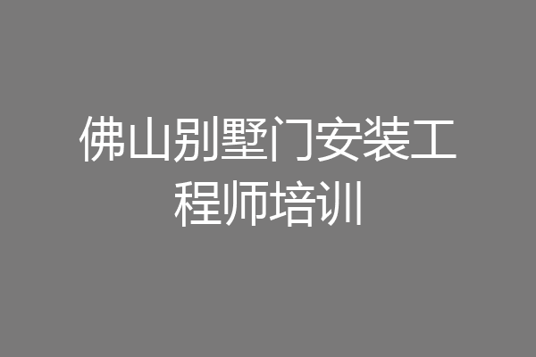 佛山别墅门安装工程师培训