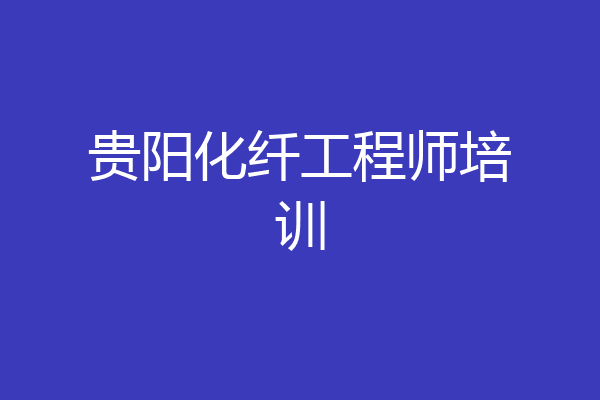贵阳化纤工程师培训