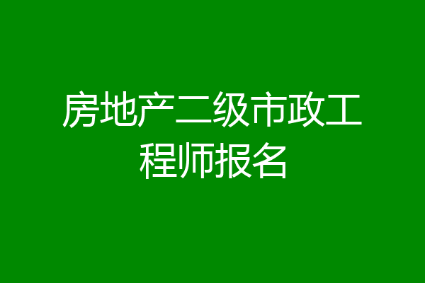 房地产二级市政工程师报名