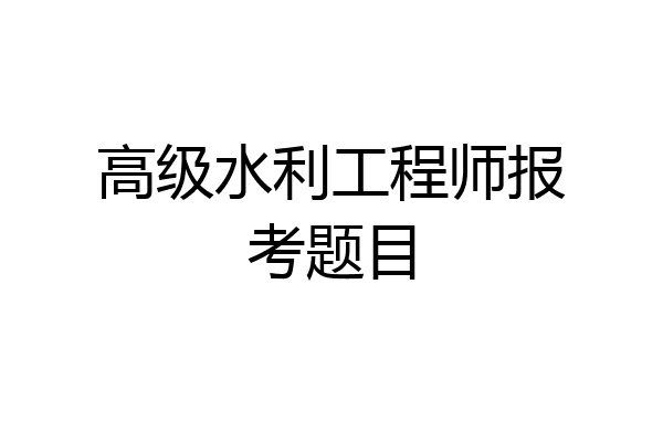 高级水利工程师报考题目