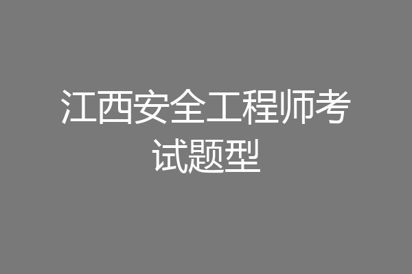 江西安全工程师考试题型