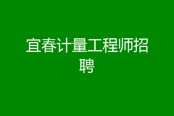 宜春计量工程师招聘