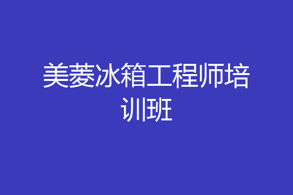 美菱冰箱工程师培训班
