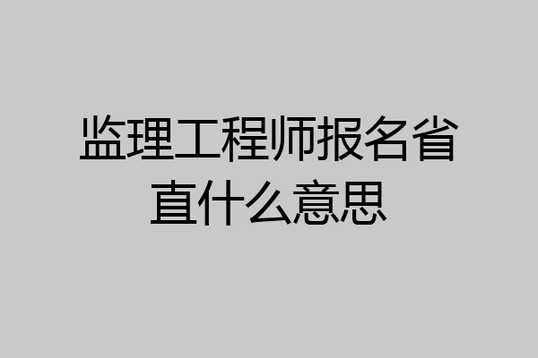 监理工程师报名省直什么意思