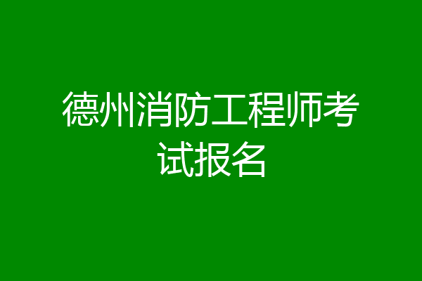 德州消防工程师考试报名