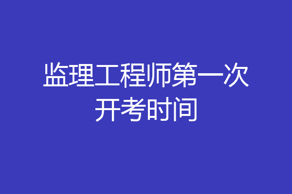 监理工程师第一次开考时间