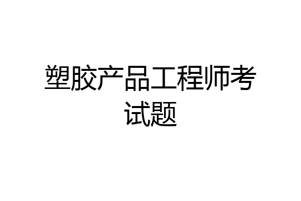 塑胶产品工程师考试题