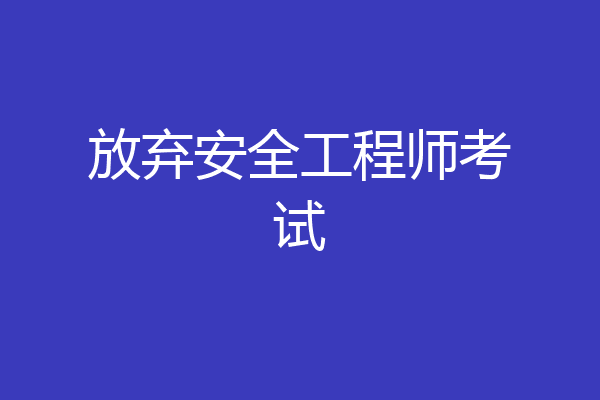 放弃安全工程师考试