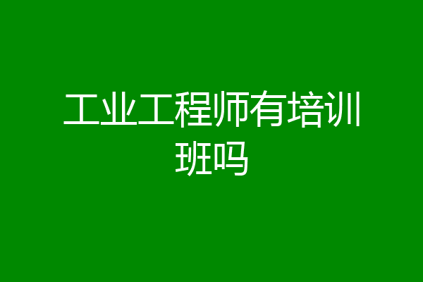 工业工程师有培训班吗