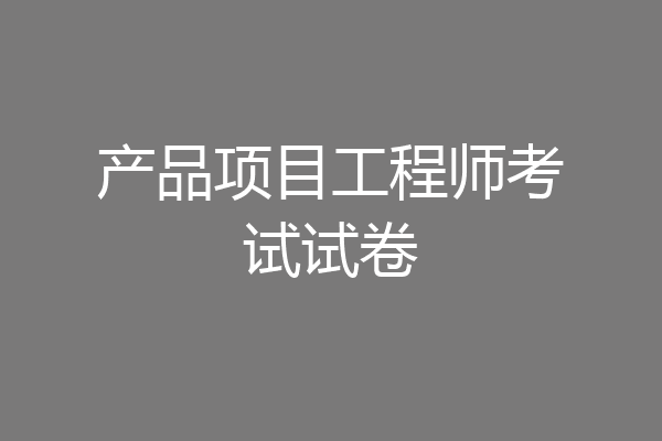 产品项目工程师考试试卷