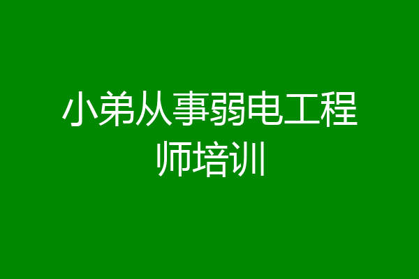 小弟从事弱电工程师培训