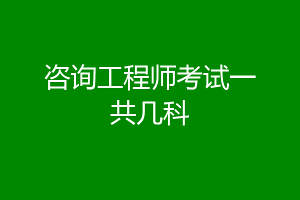咨询工程师考试一共几科