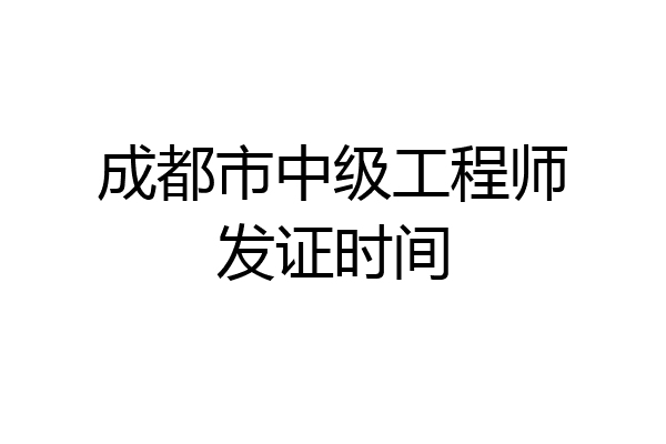 成都市中级工程师发证时间