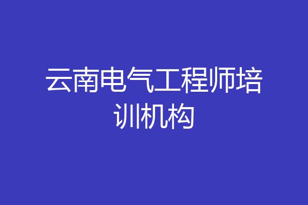 云南电气工程师培训机构
