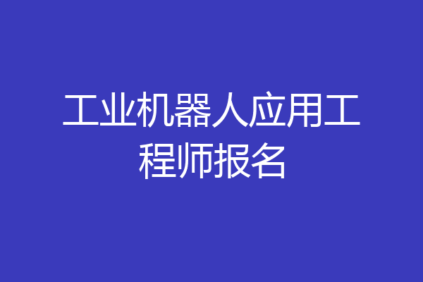工业机器人应用工程师报名