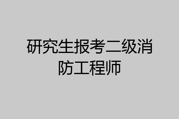 研究生报考二级消防工程师