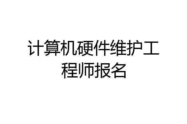 计算机硬件维护工程师报名