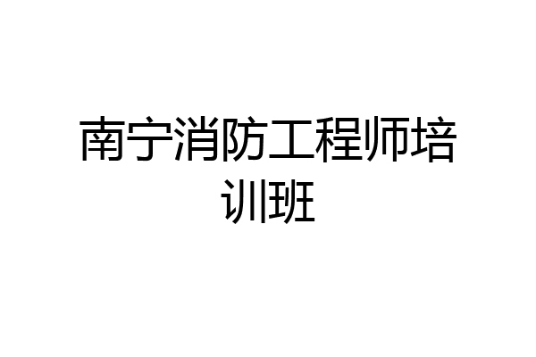 南宁消防工程师培训班