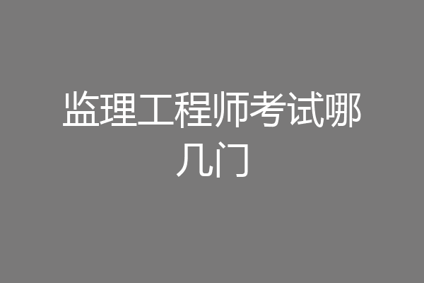监理工程师考试哪几门