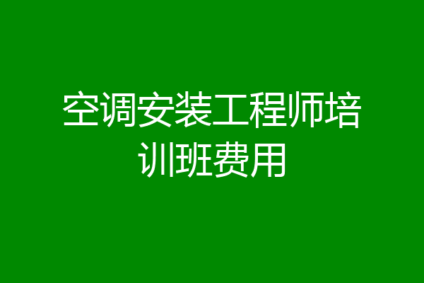 空调安装工程师培训班费用