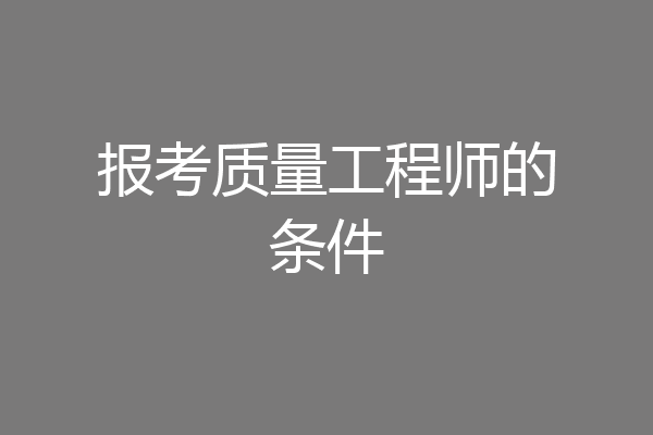 报考质量工程师的条件