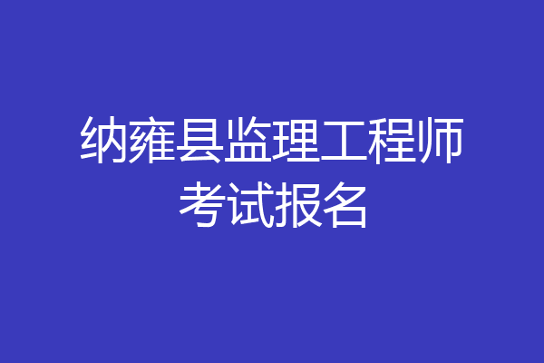 纳雍县监理工程师考试报名