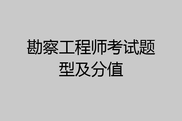 勘察工程师考试题型及分值