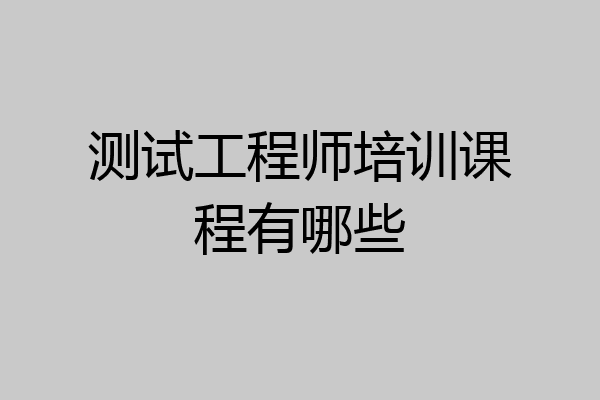 测试工程师培训课程有哪些