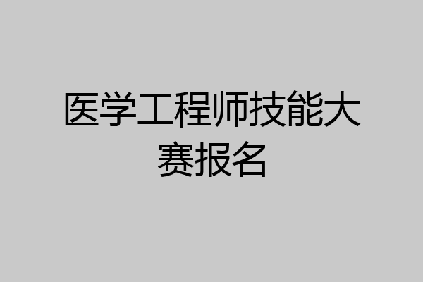 医学工程师技能大赛报名