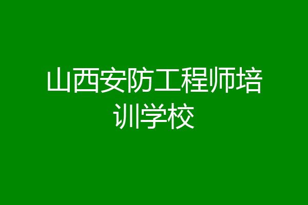 山西安防工程师培训学校