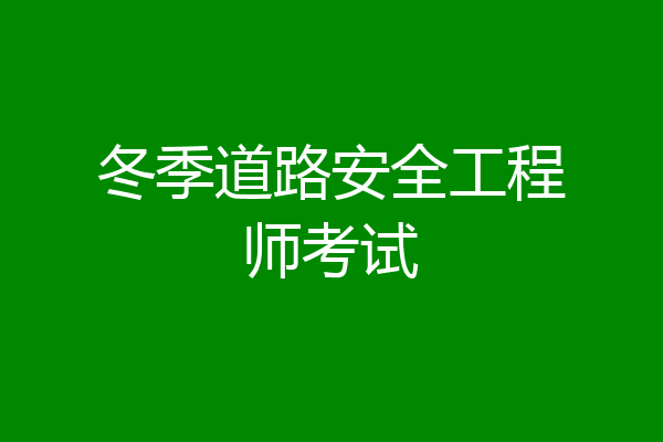 冬季道路安全工程师考试