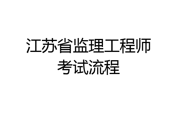 江苏省监理工程师考试流程